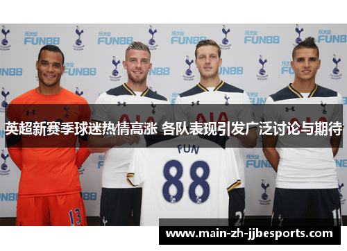 英超新赛季球迷热情高涨 各队表现引发广泛讨论与期待