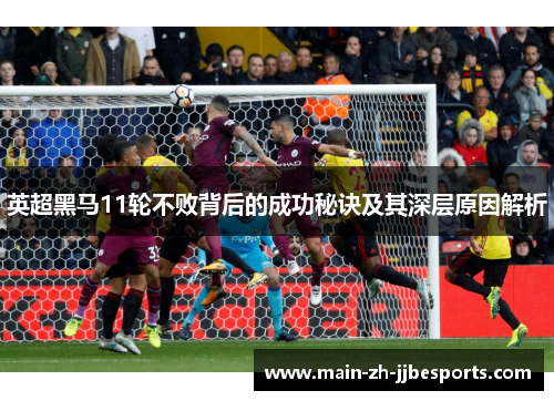 英超黑马11轮不败背后的成功秘诀及其深层原因解析