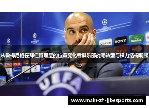 从鲁梅尼格在拜仁管理层的位置变化看俱乐部战略转型与权力结构调整 从鲁梅尼格在拜仁管理层的位置变化看俱乐部战略转型与权力结构调整