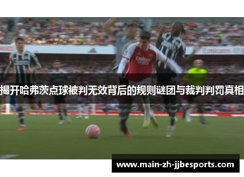 揭开哈弗茨点球被判无效背后的规则谜团与裁判判罚真相