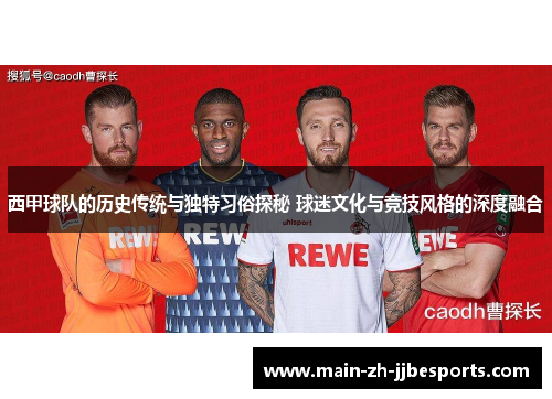 西甲球队的历史传统与独特习俗探秘 球迷文化与竞技风格的深度融合