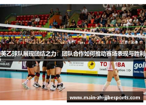 英乙球队展现团结之力：团队合作如何推动赛场表现与胜利