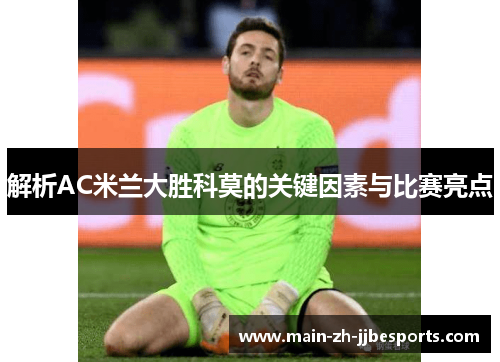 解析AC米兰大胜科莫的关键因素与比赛亮点