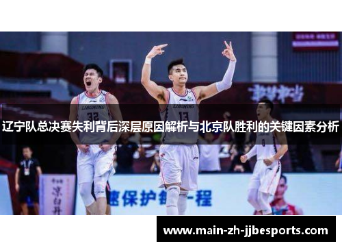 辽宁队总决赛失利背后深层原因解析与北京队胜利的关键因素分析