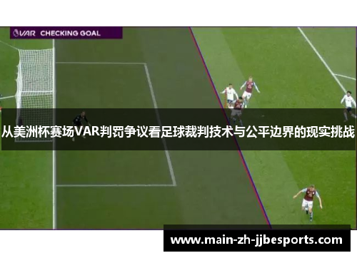 从美洲杯赛场VAR判罚争议看足球裁判技术与公平边界的现实挑战 从美洲杯赛场VAR判罚争议看足球裁判技术与公平边界的现实挑战
