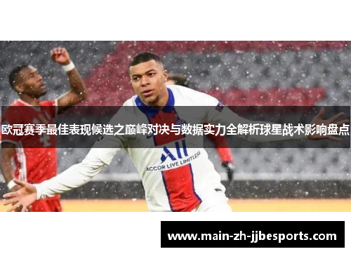 欧冠赛季最佳表现候选之巅峰对决与数据实力全解析球星战术影响盘点 欧冠赛季最佳表现候选之巅峰对决与数据实力全解析球星战术影响盘点