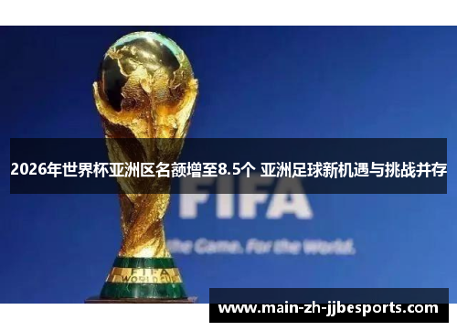 2026年世界杯亚洲区名额增至8.5个 亚洲足球新机遇与挑战并存