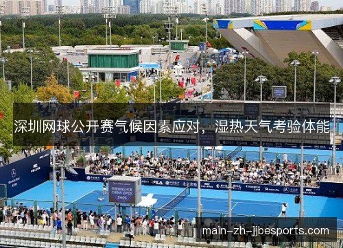 深圳网球公开赛气候因素应对，湿热天气考验体能